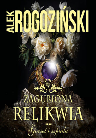 Zagubiona relikwia. Gorset i szpada. Tom 3 Alek Rogoziński Zagubiona relikwia. Gorset i szpada. Tom 3 Alek Rogoziński