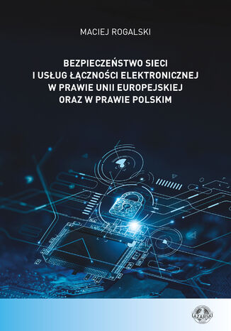 Bezpieczeństwo sieci i usług łączności elektronicznej w prawie Unii Europejskiej oraz w prawie polskim