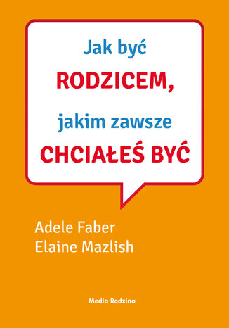 Jak być rodzicem, jakim zawsze chciałeś być Adele Faber, Elaine Mazlish - okładka ebooka