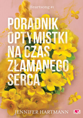 Poradnik optymistki na czas złamanego serca. Heartsong. Tom 1 Jennifer Hartmann Poradnik optymistki na czas złamanego serca. Heartsong. Tom 1 Jennifer Hartmann