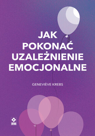 Jak pokonać uzależnienie emocjonalne