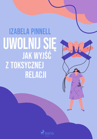 Uwolnij się. Jak wyjść z toksycznej relacji