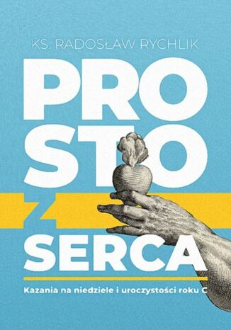 Prosto z serca. Kazania na niedziele i uroczystości roku C