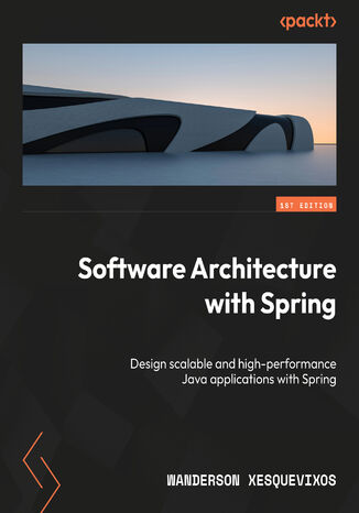 Software Architecture with Spring. Design scalable and high-performance Java applications with Spring