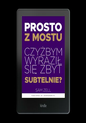 Prosto z mostu. Czyżbym wyraził się zbyt subtelnie?