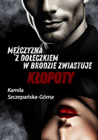 Mężczyzna z dołeczkiem w brodzie zwiastuje kłopoty Kamila Szczepańska-Górna Mężczyzna z dołeczkiem w brodzie zwiastuje kłopoty Kamila Szczepańska-Górna