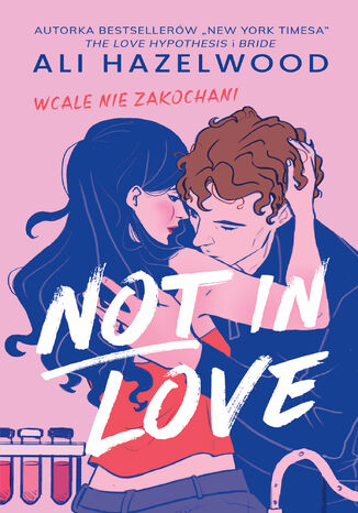 Not in Love. Wcale nie zakochani Ali Hazelwood Not in Love. Wcale nie zakochani Ali Hazelwood
