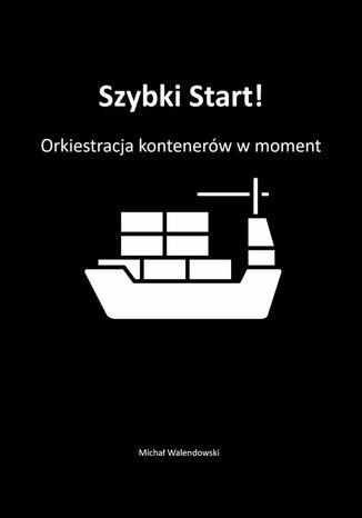 Okładka: Szybki Start! Orkiestracja kontenerów w moment