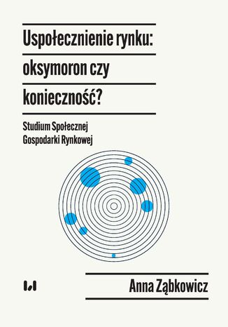 Uspołecznienie rynku: oksymoron czy konieczność? Studium Społecznej Gospodarki Rynkowej