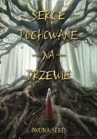 Serce pochowane na drzewie Iwona Serej