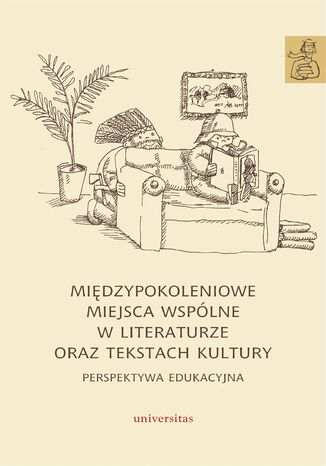 Międzypokoleniowe miejsca wspólne w literaturze oraz tekstach kultury - perspektywa edukacyjna