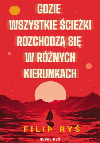 Gdzie wszystkie ścieżki rozchodzą się w różnych kierunkach Filip Ryś Gdzie wszystkie ścieżki rozchodzą się w różnych kierunkach Filip Ryś