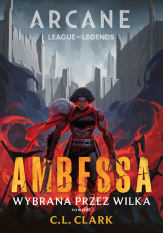 Arcane: Ambessa. Wybrana przez Wilka C.L. Clark Arcane: Ambessa. Wybrana przez Wilka C.L. Clark