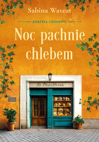 Rodzina Consonni (Tom 1). Noc pachnie chlebem Sabina Waszut Rodzina Consonni (Tom 1). Noc pachnie chlebem Sabina Waszut