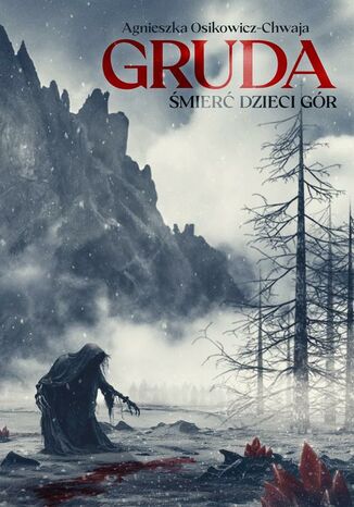 Gruda. Śmierć dzieci Gór Agnieszka Osikowicz-Chwaja Gruda. Śmierć dzieci Gór Agnieszka Osikowicz-Chwaja