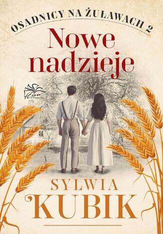 Osadnicy na Żuławach. Tom 2. Nowe nadzieje Sylwia Kubik Osadnicy na Żuławach. Tom 2. Nowe nadzieje Sylwia Kubik