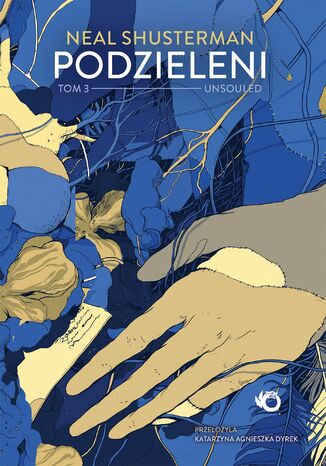Podzieleni. Unsouled. Tom 3 Neal Shusterman Podzieleni. Unsouled. Tom 3 Neal Shusterman
