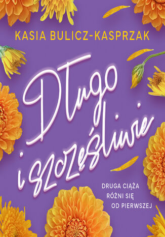 Długo i szczęśliwie Kasia Bulicz-Kasprzak Długo i szczęśliwie Kasia Bulicz-Kasprzak