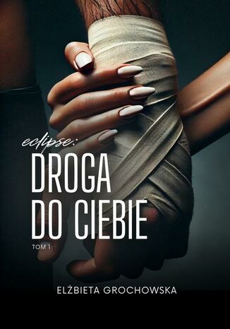 Eclipse: Droga do ciebie TOM1 Elżbieta Grochowska Eclipse: Droga do ciebie TOM1 Elżbieta Grochowska