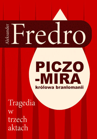 Piczomira, królowa Branlomanii. Tragedia w trzech aktach