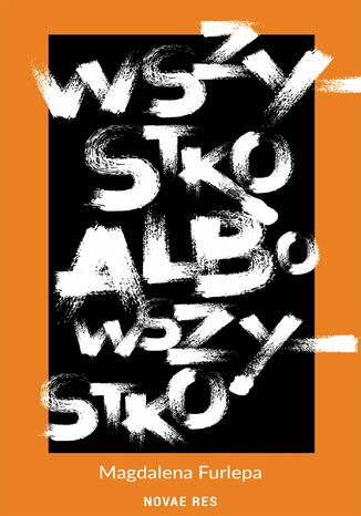Wszystko albo wszystko Magdalena Furlepa Wszystko albo wszystko Magdalena Furlepa