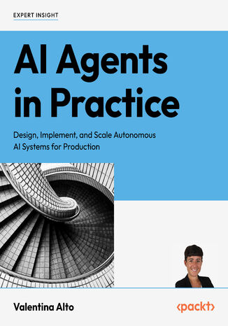 AI Agents in Practice. Design, implement, and scale autonomous AI systems for production