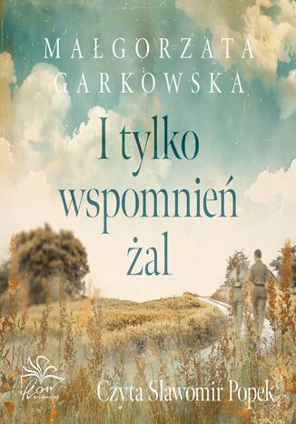 I tylko wspomnień żal Małgorzata Garkowska I tylko wspomnień żal Małgorzata Garkowska