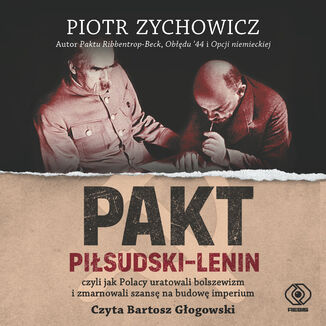 Pakt Piłsudski-Lenin. czyli jak Polacy uratowali bolszewizm i zmarnowali szansę na budowę imperium