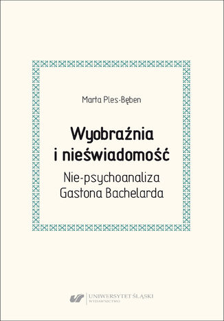 Wyobraźnia i nieświadomość. Nie-psychoanaliza Gastona Bachelarda
