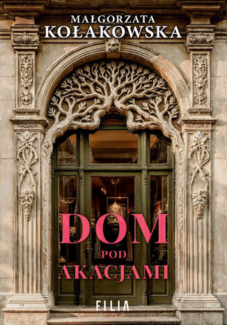 Dom Pod Akacjami Małgorzata Kołakowska Dom Pod Akacjami Małgorzata Kołakowska