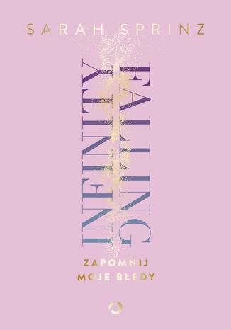 Zapomnij moje błędy. Infinity Falling. Tom 1 Sarah Sprinz Zapomnij moje błędy. Infinity Falling. Tom 1 Sarah Sprinz