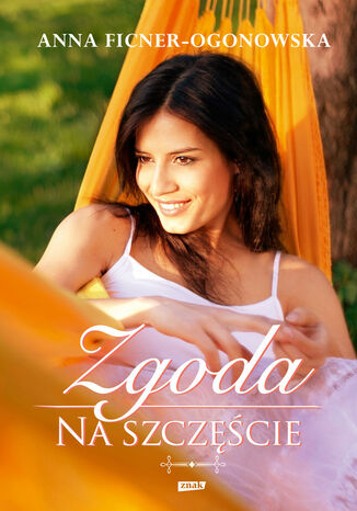 Zgoda na szczęście Anna Ficner-Ogonowska Zgoda na szczęście Anna Ficner-Ogonowska