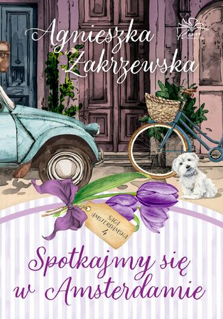Saga amsterdamska. Tom 4. Spotkajmy się w Amsterdamie Agnieszka Zakrzewska Saga amsterdamska. Tom 4. Spotkajmy się w Amsterdamie Agnieszka Zakrzewska
