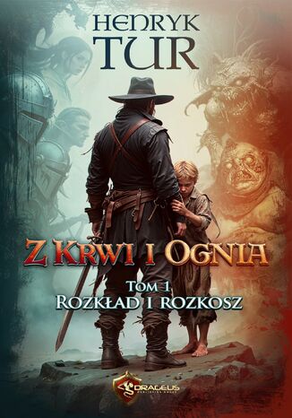 Z Krwi i Ognia. Tom 1. Rozkład i Rozkosz Henryk Tur Z Krwi i Ognia. Tom 1. Rozkład i Rozkosz Henryk Tur