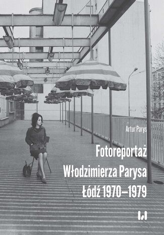 Fotoreportaż Włodzimierza Parysa: Łódź 1970&#8211;1979
