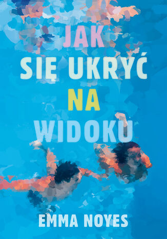 Jak się ukryć na widoku Emma Noyes Jak się ukryć na widoku Emma Noyes