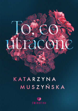 To, co utracone Katarzyna Muszyńska To, co utracone Katarzyna Muszyńska