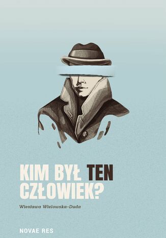 Kim był ten człowiek? Wiesława Wielowska-Duda Kim był ten człowiek? Wiesława Wielowska-Duda