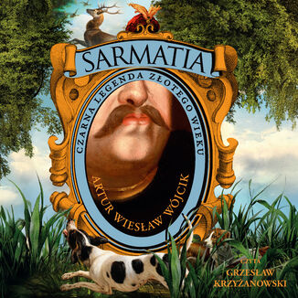Sarmatia. Czarna legenda złotego wieku. Sarmatia. Czarna legenda złotego wieku