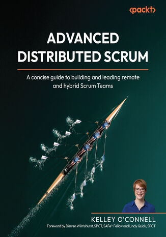 Advanced Distributed Scrum. A concise guide to building and leading remote and hybrid Scrum Teams