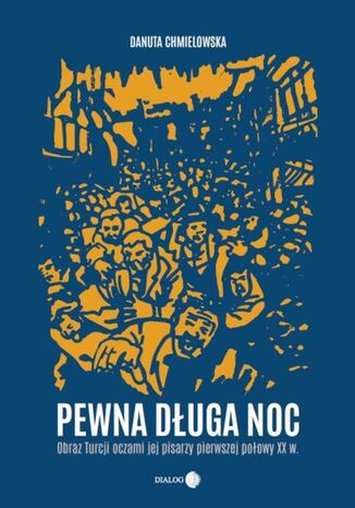Pewna długa noc. Obraz Turcji oczami jej pisarzy pierwszej połowy XX w