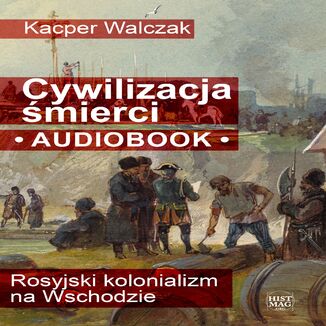 Cywilizacja śmierci. Rosyjski kolonializm na Wschodzie