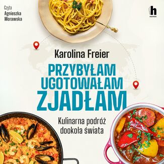 Przybyłam, ugotowałam, zjadłam. Kulinarna podróż dookoła świata