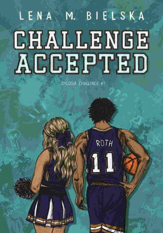 Challenge accepted. Dylogia Challenge. Tom 1 Lena M. Bielska Challenge accepted. Dylogia Challenge. Tom 1 Lena M. Bielska
