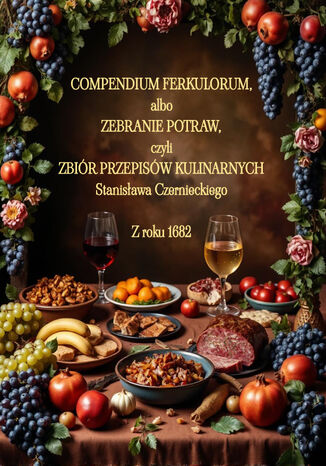 Compendium Ferkulorum, albo Zebranie Potraw, czyli Zbiór Przepisów Kulinarnych
