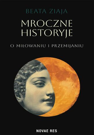 Mroczne historyje o miłowaniu i przemijaniu Beata Ziaja Mroczne historyje o miłowaniu i przemijaniu Beata Ziaja