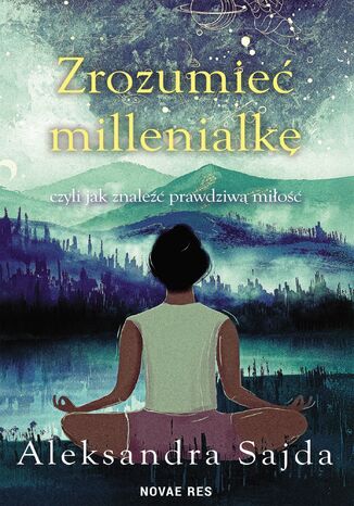 Zrozumieć Millenialkę, czyli jak znaleźć prawdziwą miłość Aleksandra Sajda Zrozumieć Millenialkę, czyli jak znaleźć prawdziwą miłość Aleksandra Sajda