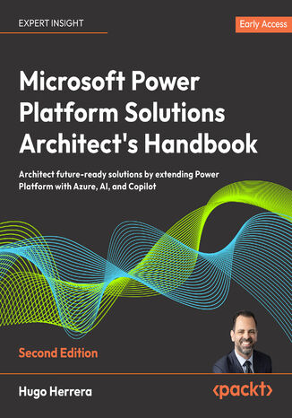 Microsoft Power Platform Solutions Architect's Handbook. Architect future-ready solutions by extending Power Platform with Azure, AI, and Copilot - Second Edition