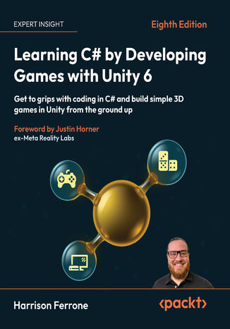 Learning C# by Developing Games with Unity 6. Get to grips with coding in C# and build simple 3D games in Unity from the ground up - Eight Edition