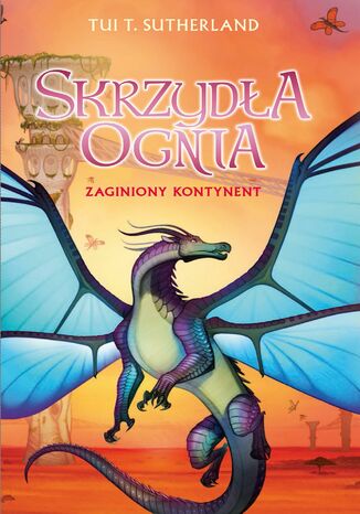 Zaginiony kontynent. Saga Skrzydła ognia. Księga 11 Tui T. Sutherland Zaginiony kontynent. Saga Skrzydła ognia. Księga 11 Tui T. Sutherland